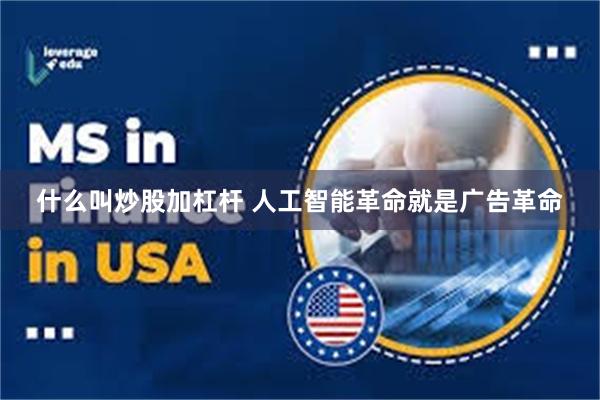 什么叫炒股加杠杆 人工智能革命就是广告革命