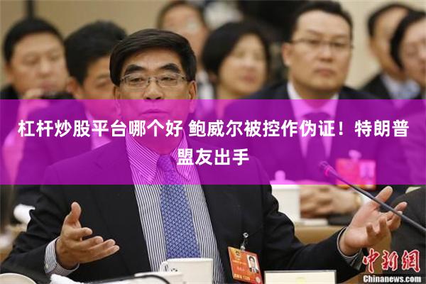 杠杆炒股平台哪个好 鲍威尔被控作伪证！特朗普盟友出手
